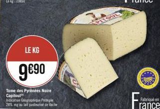 LE KG  9690  Tome des Pyrénées Noire Capitol  Indication Géographique Protégée 28% mg au lait pasteurise de Vache  PITOUL 