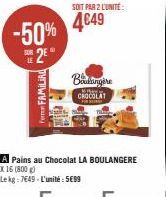 -50% E2EⓇ  Form FAMILIAL  il  SOIT PAR 2 L'UNITÉ:  4€49  Boulangere  CHOCOLAT  A Pains au Chocolat LA BOULANGERE X 16 (800 g)  Lekg: 7649-L'unité: 5699 
