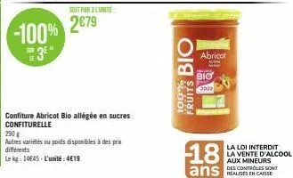 -100%  3  sont par 3 lunite:  2€79  confiture abricot bio allégée en sucres  confiturelle  290 g  autres variétés ou poids disponibles à des prix différents  le kg: 14645-l'unité: 4€19  bio  100%  fru