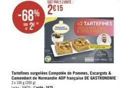 -68% 2015  e 2e"  fanar sa  x2 tartefines  tartefines surgelées compotée de pommes, escargots & camembert de normandie aop française de gastronomie 2x 100 g (200 g) lekg: 16€25-l'unité: 3€25 