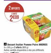 2 OFFERTS  L'UNITÉ  2009  POTS  Prog  A Dessert fruitier Pomme Poire ANDROS 6x 100 g + 2 offerts (800 g)  Autres variétés disponibles à des prix différents Lekg: 2661  ANDROS  ne fo 
