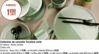 A PARTIR DE  L'UNITÉ  Collection de vaisselle Tricolore verte  En faience-Bords inclinés  Coloris vert  Existe en Tasse 15cl à 1690-ou Assiette à dessert @20cm à 250  ou Assiette calatte @18cm à 1€90-