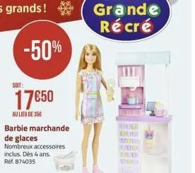 -50%  soit:  17€50  au lieu de 35€  barbie marchande de glaces nombreux accessoires inclus. dès 4 ans. réf. 874035 