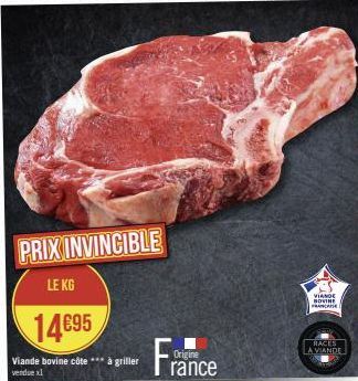 PRIX INVINCIBLE  LE KG  14€95  Viande bovine côte*** à griller vendue al  Origine rance  VIANDE  MOVINE FRANCAISE  RACES  LA VIANDE 