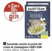 le 2eme a -50% l'unite  6€29  saint-jean  ravioles & poulet roti 
