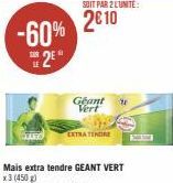 -60% 25*  SOIT PAR 2 L'UNITÉ:  2€10  Geant Vert  EXTRA TENDRE  28 