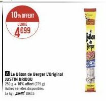 10% OFFERT  L'UNITE  4€99  A Le Bâton de Berger L'Original JUSTIN BRIDOU  250 g + 10% offert (275 g) Autres variétés disponibles Le kg: 118€15  cojet 