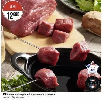 le kg  12€95  viande bovine pièce à fondue ou à brochette vendue x1,5kg minimum  viande bovine francais  races  la viande 
