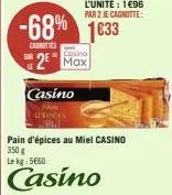 l'unité : 1€96  par 2 je cagnitte:  -68% 1633  canottes  casino  2 max  casino  d'epices nid  pain d'épices au miel casino 350 g  le kg: 5€60  casino 