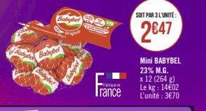 Baby  dyd  Babybet  Friginal  Babybel  Babybet  Babel  TELEF  Fabriqué  SOIT PAR 3 L'UNITÉ:  2€47  Mini BABYBEL 23% M.G. x 12 (264 g) Le kg: 14€02 L'unité : 3€70 