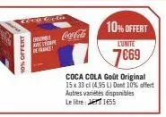 10% offert  coca cola  ac  de franc  coca cola goût original 15 x 33 cl (4,95 l) dont 10% offert autres variétés disponibles le lite: 1455  10% offert  l'unite  7€69 