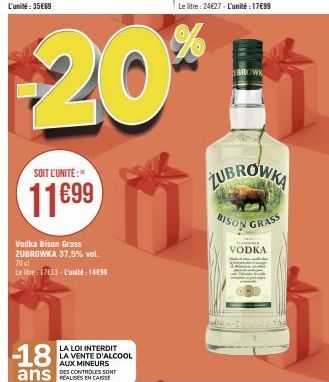 SOIT L'UNITÉ:  11699  Vodka Bison Grass ZUBROWKA 37,5% vol. 70 cl  Le libre: 17€13- L'unité: 14699  -18  ans  LA LOI INTERDIT LA VENTE D'ALCOOL AUX MINEURS DES CONTROLES SONT  $20*  BROWK  Lo  ZUBROWK