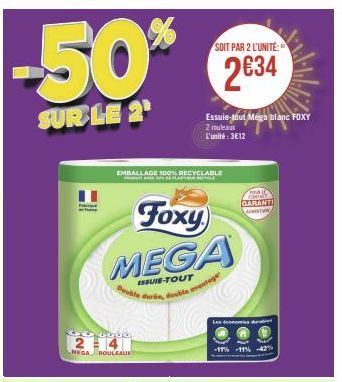 -50%  SUR LE 2  Fa  21  MEGA ROULEAU  EMBALLAGE 100% RECYCLABLE  Foxy  MEGA  ESSUIE-TOUT  Double durée, double eventeg  SOIT PAR 2 L'UNITE:  2€34  Essuie-tout Mega blanc FOXY 2 rouleaux L'unité: 3€12 