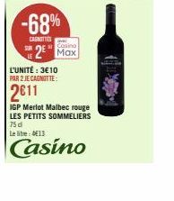 SUR  -68%  CANOTTIES  Casino  2 Max  L'UNITÉ: 3€10 PAR 2 JE CAGNOTTE:  2011  IGP Merlot Malbec rouge LES PETITS SOMMELIERS 75 d  Le litre: 4€13  Casino 