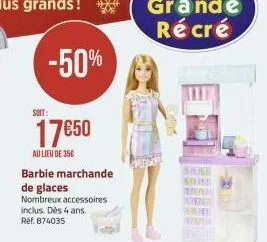 -50%  soit:  17€50  au lieu de 35€  barbie marchande de glaces nombreux accessoires inclus. dès 4 ans. réf. 874035 