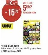 -15%  uhu  soit le lot:  5652  au lieu de 66:49  uhu atic  4 stic 8,2g neon  existe aussi: 2 sticks de colle 21 gr décor néon. à 5€09 au lieu de 5€99 