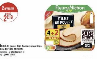 2 OFFERTES  LUNTE  2€19  A Filet de poulet Roti Conservation Sans  Nitrite FLEURY MICHON  4 tranches + 2 offertes (174)  Le kg: 12659  MAELE  4+2  Tubes  OFFERTES  Fleury Michon  FILET DE POULET ROTI 