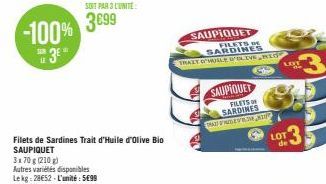 -100%  3€  SUR LE  Filets de Sardines Trait d'Huile d'Olive Bio SAUPIQUET 3x70 g (210 g)  Autres variétés disponibles Lekg:28€52-L'unité: 5699  SOIT PAR 3 LUNITE  3699  SAUPIQUET  FILETS DE SARDINES  