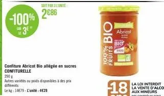 -100%  3  sont par lite  2686  confiture abricot bio allégée en sucres confiturelle  290 g  autres variétés ou poids disponibles à des prix différents  le kg: 14e79-l'unité: 4€29  bio  100%  fruits  a