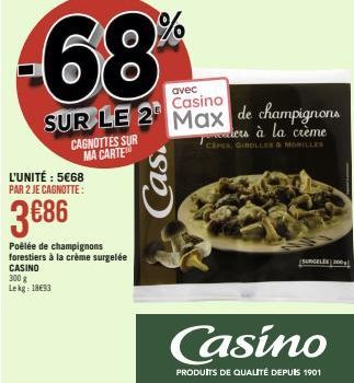 -68  CAGNOTTES SUR MA CARTE  L'UNITÉ : 5€68 PAR 2 JE CAGNOTTE:  3€86  Poêlée de champignons forestiers à la crème surgelée CASINO 300 g Lekg: 1893  Cas  avec  Casino  SUR LE 2 Max de champignons  ders