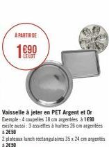 A PARTIR DE  LE LOT  Vaisselle à jeter en PET Argent et Or Exemple: 4 coupelles 18 cm argentées à 1€90 existe aussi: 3 assiettes à huitres 26 cm argentées à 2€50  2 plateaux lunch rectangulaires 35 x 