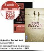 2 ACHETÉSHE  POCHETTE OFFERTE  A PARTIR DE  W  LONTE OUR TE DOIT PL  SI  Opération Pocket Noël Editions POCKET  De nombreux titres à des prix variés. Exemple: Le dernier enfant à 6E50  Philippe BESSON