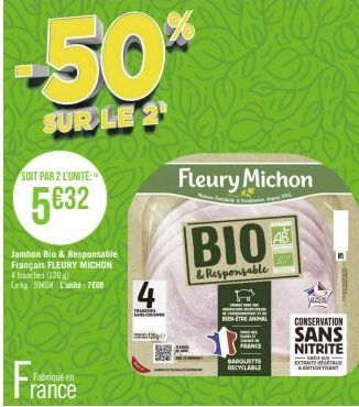 SOIT PAR 2 L'UNITÉ  5€32  Fra  Jambon Bio & Responsable Français FLEURY MICHON 4 franches (120) Lekg 59608 L'unité 7609  Fabriqué en  -50%  SUR LE 2  4  M  BIEN-ETRE ANIMAL  Fleury Michon  BIO  & Resp