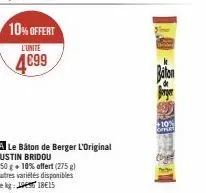 10% offert  l'unite  4€99  a le bâton de berger l'original justin bridou  250 g + 10% offert (275 g) autres variétés disponibles le kg: 118€15  cojet 