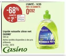 CANOTTES  -68% 0692 0€92  Casino  2⁰ Max  L'UNITÉ : 1€35 PAR 2 JE CANOTTE:  Liquide vaisselle citron vert CASINO  500 ml  Autres variétés disponibles à des prix différents  Le litre: 2€70  Casino  Cas