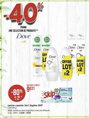 -40%  PARMI UNE SÉLECTION DE PRODUITS**  Dove  -80% 2⁰  99%  SOIT PAR 2 L'UNITÉ:  g€21  Lessive capsules 3en1 Hygiène SKIP 24 (509 g)  Dove Dov  OFF  LC  bio  99% PRES  Dove  Autres variétés au poids 