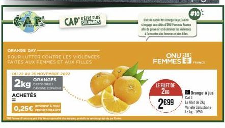 CAP  DU 22 AU 25 NOVEMBRE 2022  ORANGES  2kg  CATEGORIE ORIGINE ESPAGNE  ACHETÉS  REVERSE A ONU  0,25€ FEES FRANCE  ORANGE DAY  POUR LUTTER CONTRE LES VIOLENCES FAITES AUX FEMMES ET AUX FILLES  SOLIDA