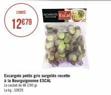 lunite  12€79  car escal  escargots petits gris surgelés recette  à la bourguignonne escal  le sachet de 48 (240 g)  lekg: 53€29 