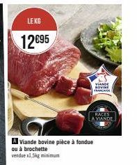 LEKG  12€95  Viande bovine pièce à fondue ou à brochette vendue x1,5kg minimum  VIANDE NOVINE FRANCE  RACES LA VIANDE 