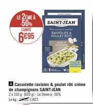 LE 2EME A  -50%  CUNITE  6€95  A Cassolette ravioles & poulet rôti crème de champignons SAINT-JEAN 2x310 g (620g) - Le 2ème à -50% Lekg 1449511621  SAINT-JEAN  RAVIOLES & POULET ROTI  CHE CAIRENTAL 