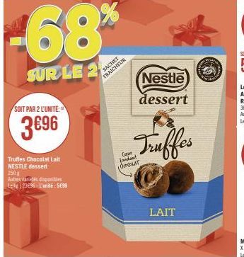 SOIT PAR 2 L'UNITÉ  3€96  -68%  SUR LE 2  Truffes Chocolat Lait NESTLE dessert 250  Autres varices disponibles Lekg 2396-L'unité: 5699  SACHE  Cœur fondant CHOCOLAT  Nestle dessert  Truffes  LAIT  15%