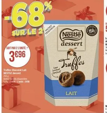soit par 2 l'unité  3€96  -68%  sur le 2  truffes chocolat lait nestle dessert 250  autres varices disponibles lekg 2396-l'unité: 5699  sache  cœur fondant chocolat  nestle dessert  truffes  lait  15%