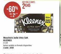 -60%  2  Mouchoirs boite Ultra Soft KLEENEX  Kleenex  ULTRA SOFT  2x64  Autres variés ou formats disponibles  L'unité : 3€50  DUO PACK 