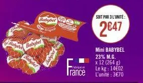 babyber  babybel  grigina  babybel  mac  babybet  babbel  france  trance  soit par 3 l'unité:  2€47  mini babybel 23% m.g. x 12 (264 g) le kg: 14€02 l'unité: 3€70 