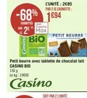 ser  -68% 1694  carottes  casind  casino  2 max bio  petit beurre avec tablette de chocolat lait casino bio  150 g le kg 1900  casino  l'unité: 2€85 par 2 je cagnotte  petit beurre  