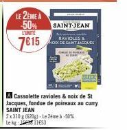 LE 2EME A -50%  L'UNITE  7€15  SAINT-JEAN  RAVIOLES &  NOK DE SAINT JACQUES  d  A Cassolette ravioles & noix de St Jacques, fondue de poireaux au curry SAINT JEAN  2x 310 g (620g) - Le 2ème à -50% Lek