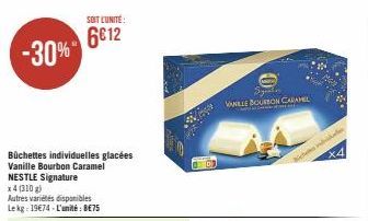 -30%"  Büchettes individuelles glacées Vanille Bourbon Caramel NESTLE Signature x4 (310 g)  SOIT LUNITE  6612  Autres variétés disponibles Lekg: 19€74-L'unité: BE75  07  VANILLE BOURBON CARAMEL  X4  S