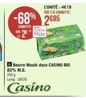 -68% 2685  SUR  CARNETTES  Casino  2² Max Bio  L'UNITÉ: 4€19 PAR 2 JE CAGNOTTE:  A Beurre Moulé doux CASINO BIO 82% M.G.  250 g Lekg: 16€76  Casino  Bio 