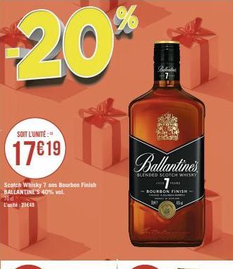 %  $20*  SOIT L'UNITÉ:"  176 19  Scotch Whisky 7 ans Bourbon Finish BALLANTINE'S 40% vol.  70 d L'unité: 21649  Ballantine's  BLENDED SCOTCH WHISKY  Batatin  HIZ EERS  -BOURBON FINISH- FRA BOURNE 