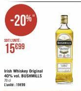 -20%  SOIT L'UNITÉ  15€99  Irish Whiskey Original 40% vol. BUSHMILLS 70 cl L'unité : 19€99  BUSHMILLS 