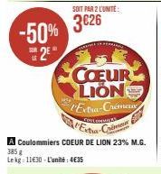 -50%  2⁰"  LE  SOIT PAR 2 L'UNITÉ:  3626  COEUR LION Extra-Creme  A Coulommiers COEUR DE LION 23% M.G. 385 g Lekg=11€30 - L'unité: 4€35  COLL DOMI  l'Extra-Chin  Crim 