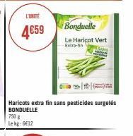 L'UNITÉ  4€59  750 g Le kg: 6€12  Haricots extra fin sans pesticides surgelés BONDUELLE  Bonduelle  Le Haricot Vert Extra-fin  JANS 