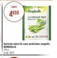 l'unité  4€59  750 g le kg: 6€12  haricots extra fin sans pesticides surgelés bonduelle  bonduelle  le haricot vert extra-fin  jans 