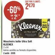 -60%  2⁹  SUR  SOIT PAR 2 L'UNITÉ:  2€70  Kleenes  ULTRA SOFT  2x64  Autres variétés ou formats disponibles L'unité: 385  DUO PACK 