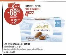 carta  -68% 4€22  cantes sur  90  2⁰  f  les pyrénéens lait lindt  24 bouchées (175)  fondant  l'unité : 6€20 par 2 je cagnotte:  lindl  les pyrénéens  autres variétés disponibles à des prix différent