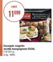 L'UNITÉ  11€99  Escal  36 ESCARGOTS BOURGOGNE The B  Escargots surgelés recette bourguignone ESCAL  X 36 (267 g)  Le kg 44691 